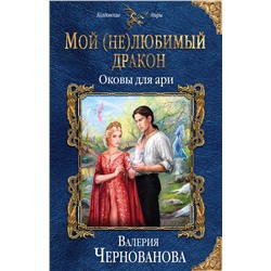 Эксмо Валерия Чернованова "Мой (не)любимый дракон. Оковы для ари"