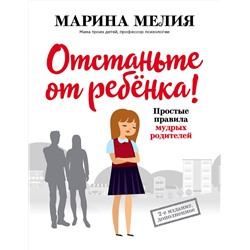 Эксмо Марина Мелия "Отстаньте от ребенка! Простые правила мудрых родителей (2-е издание, дополненное)"