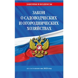 Эксмо "Закон о садоводческих и огороднических хозяйствах ФЗ по сост. на 2025 год / № 217 ФЗ"