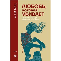 АСТ Анна Моц "Любовь, которая убивает. Истории женщин, перешедших черту"