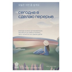 Эксмо Сон Хим Чан "Сегодня я сделаю перерыв. Иногда нужно остановиться, заглянуть в себя и понять, чего хочется на самом деле"