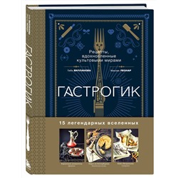 Эксмо Тибо Вилланова, Максим Леонар "Гастрогик. Рецепты, вдохновленные культовыми мирами"
