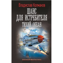 АСТ Владислав Колмаков "Шанс для истребителя. Тихий океан"