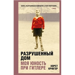 Эксмо Хорст Крюгер "Разрушенный дом. Моя юность при Гитлере"