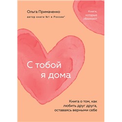 Эксмо Ольга Примаченко "С тобой я дома. Книга о том, как любить друг друга, оставаясь верными себе (покет)"