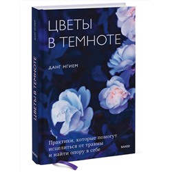 Эксмо Данг Нгием "Цветы в темноте. Практики, которые помогут исцелиться от травмы и найти опору в себе"