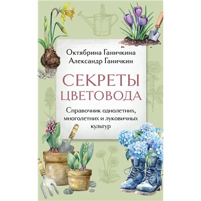 Эксмо Октябрина Ганичкина, Александр Ганичкин "Секреты цветовода. Справочник однолетних, многолетних и луковичных культур"