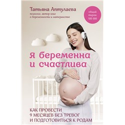 Эксмо Татьяна Аптулаева "Я беременна и счастлива. Как провести 9 месяцев без тревог и подготовиться к родам"