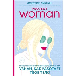 Эксмо Дмитрий Лубнин "Project woman. Тонкости настройки женского организма: узнай, как работает твое тело"