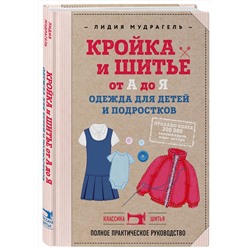 Эксмо Лидия Мудрагель "Кройка и шитье от А до Я. Одежда для детей и подростков. Полное практическое руководство"