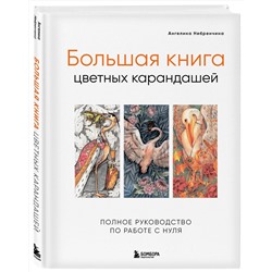 Эксмо Ангелина Небренчина "Большая книга цветных карандашей. Полное руководство по работе с нуля"