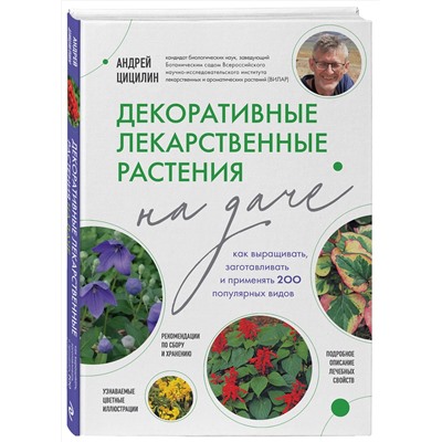 Эксмо Андрей Цицилин "Декоративные лекарственные растения на даче. Как выращивать, заготавливать и применять 200 популярных видов"