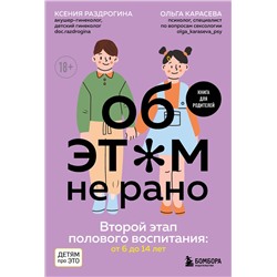 Эксмо Ксения Раздрогина, Ольга Карасева "Об ЭТОМ не рано. Второй этап полового воспитания: от 6 до 14 лет. Книга для родителей."
