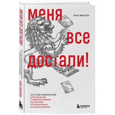 Эксмо Рене Эвенсон "Меня все достали! 325 слов и выражений для общения с невыносимыми коллегами, сотрудниками и начальниками"