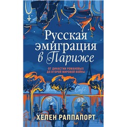 Эксмо Хелен Раппапорт "Русская эмиграция в Париже. От династии Романовых до Второй мировой войны"