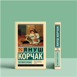 АСТ Януш Корчак "Как любить ребенка"