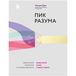 Эксмо Амиши Джа "Пик разума. Сфокусируй внимание на продуктивности. Инвестируй в себя 12 минут в день"