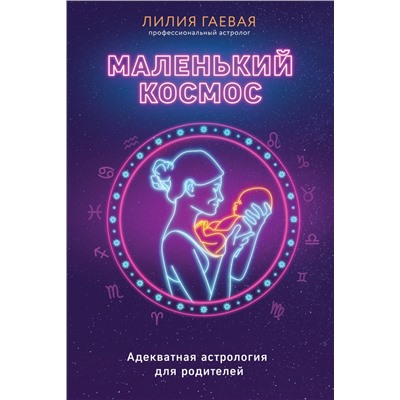 Эксмо Лилия Гаевая "Маленький космос. Адекватная астрология для родителей"