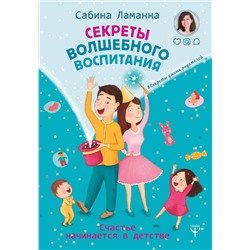 АСТ Сабина Ламанна "Секреты волшебного воспитания. Счастье начинается в детстве"