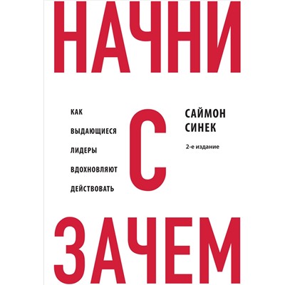 Эксмо Саймон Синек "Начни с "Зачем?" Как выдающиеся лидеры вдохновляют действовать. 2-е издание"
