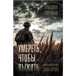 АСТ Владлен Чертинов "Фронтовые истории. Наше время. Умереть, чтобы выжить"