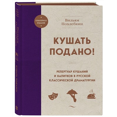 Эксмо Вильям Похлебкин "Кушать подано! Репертуар кушаний и напитков в русской классической драматургии"