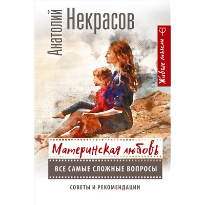 АСТ Анатолий Некрасов "Материнская любовь. Все самые сложные вопросы. Советы и рекомендации"
