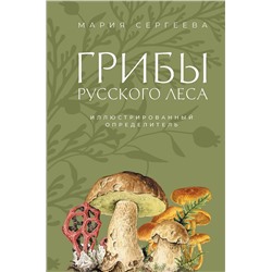 АСТ Мария Сергеева "Грибы русского леса. Иллюстрированный определитель"