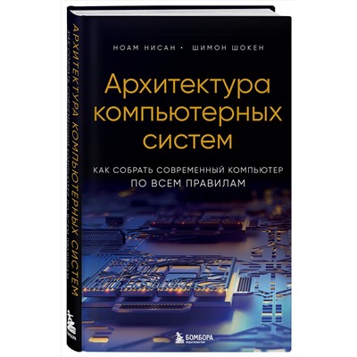 Эксмо Ноам Нисан, Шимон Шокен "Архитектура компьютерных систем. Как собрать современный компьютер по всем правилам"