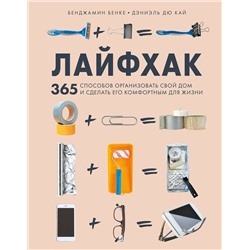 Эксмо Бенджамин Бенке, Дэниэль Дю Кай "Лайфхак. 365 способов организовать свой дом и сделать его комфортным для жизни"