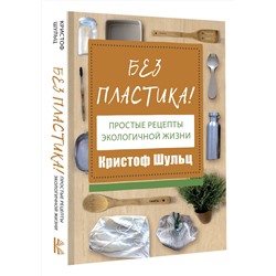 АСТ Кристоф Шульц "Без пластика! Простые рецепты экологичной жизни"