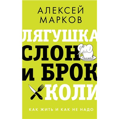 АСТ Марков Алексей "Лягушка, слон и брокколи. Как жить и как не надо"