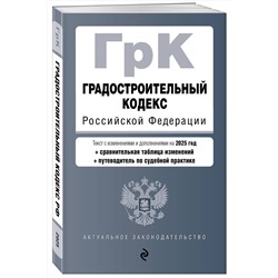 Эксмо "Градостроительный кодекс РФ. В ред. на 2025 с табл. изм. и указ. суд. практ. / ГрК РФ"