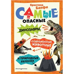 Эксмо Кристина Банфи "Самые опасные динозавры, современные животные и природные явления"