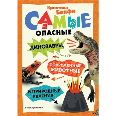 Эксмо Кристина Банфи "Самые опасные динозавры, современные животные и природные явления"