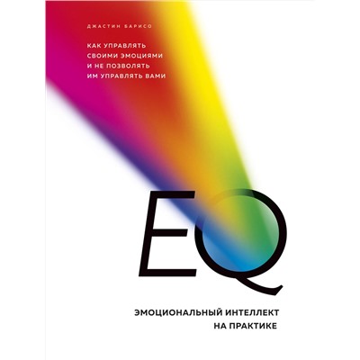 Эксмо Джастин Барисо "EQ. Эмоциональный интеллект на практике. Как управлять своими эмоциями и не позволять им управлять вами"