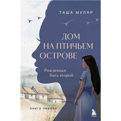 Эксмо Таша Муляр "Дом на птичьем острове. Книга первая: Рожденная быть второй"