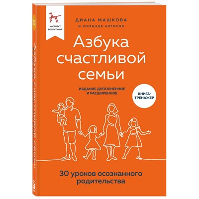 Эксмо Диана Машкова "Азбука счастливой семьи. 30 уроков осознанного родительства (издание дополненное и расширенное)"