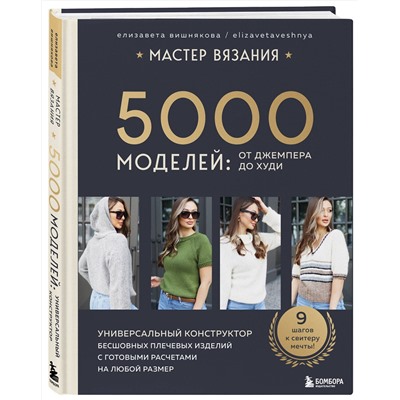 Эксмо Елизавета Вишнякова "МАСТЕР ВЯЗАНИЯ. 5000 моделей: от джемпера до худи. Универсальный конструктор бесшовных плечевых изделий с готовыми расчетами на любой размер"
