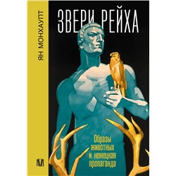 АСТ Ян Монхаупт "Звери рейха. Образы животных и немецкая пропаганда"