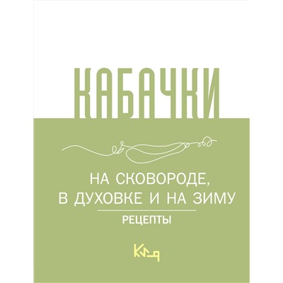 АСТ . "Кабачки, На сковороде, в духовке и на зиму"