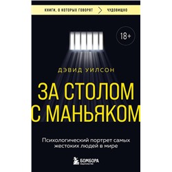Эксмо Дэвид Уилсон "За столом с маньяком. Психологический портрет самых жестоких людей в мире"