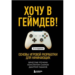 Эксмо Вячеслав Уточкин, Константин Сахнов, Дмитрий Табаков "Хочу в геймдев! Основы игровой разработки для начинающих. 2-е издание"