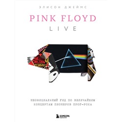 Эксмо Элисон Джеймс "Pink Floyd Live: Неофициальный гид по величайшим концертам пионеров прог-рока"