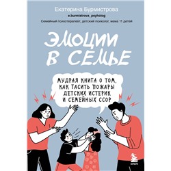 Эксмо Екатерина Бурмистрова "Эмоции в семье. Мудрая книга о том, как гасить пожары детских истерик и семейных ссор"
