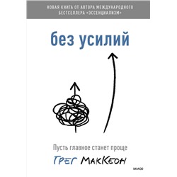 Эксмо Грег МакКеон "Без усилий. Пусть главное станет проще"