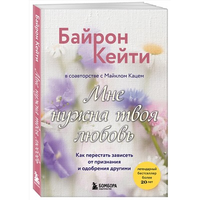 Эксмо Кейти Байрон "Мне нужна твоя любовь. Как перестать зависеть от признания и одобрения другими"