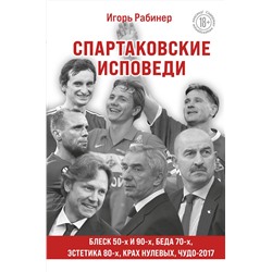 Эксмо Игорь Рабинер "Спартаковские исповеди. Блеск 50-х и 90-х, эстетика 80-х, крах нулевых, чудо-2017."