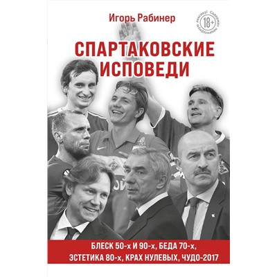 Эксмо Игорь Рабинер "Спартаковские исповеди. Блеск 50-х и 90-х, эстетика 80-х, крах нулевых, чудо-2017."