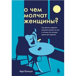 Эксмо Ада Калхун "О чем молчат женщины. Как кризис среднего возраста влияет на нас и почему это лучшее время для перемен"
